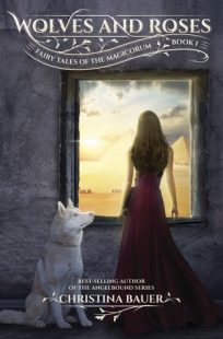 REVIEW + GIVEAWAY – Wolves and Roses (Fairy Tales of the Magicorum #1) by Christina Bauer