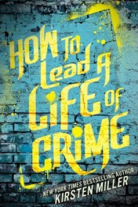 BOOK REVIEW: How to Lead a Life of Crime by Kirsten Miller